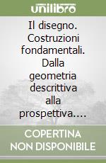 Il disegno. Costruzioni fondamentali. Dalla geometria descrittiva alla prospettiva. Per il triennio libro di Morasso Emilio