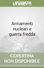 Armamenti nucleari e guerra fredda libro di Delmas C.