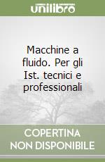 Macchine a fluido. Corso per gli Ist. Tecnici industriali e professionali libro di Cornetti G.