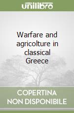 Warfare and agricolture in classical Greece libro di Hanson Victor D.