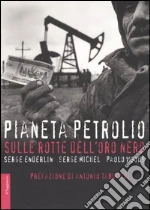 Pianeta petrolio, Sulla rotta dell'oro nero libro di Serge Enderlin, Serge Michel, Paolo Woods