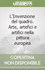 L'Invenzione del quadro. Arte, artefici e artifici nella pittura europea libro di Stoichita Victor I.