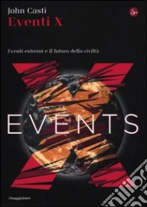 Eventi X. Eventi estremi e il futuro della civiltà libro di Casti John L.