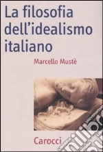 La filosofia dell'idealismo italiano libro di Mustè Marcello