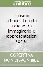 Turismo urbano. Le città italiane tra immaginario e rappresentazioni sociali libro di Guala C. (cur.); Marra E. (cur.)