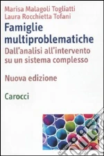 Famiglie multiproblematiche. Dall'analisi all'intervento su un sistema complesso libro di Malagoli Togliatti Marisa - Rocchietta Tofani Laura