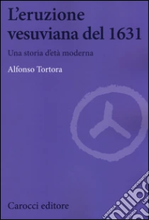 L'eruzione vesuviana del 1631. Una storia d'età moderna libro di Tortora Alfonso