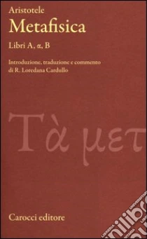 Metafisica. Libri A, alfa, B. Testo greco a fronte libro di Aristotele
