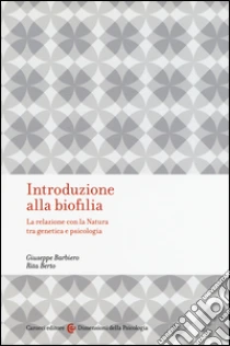 Introduzione alla biofilia. La relazione con la natura tra genetica e psicologia libro di Barbiero Giuseppe - Berto Rita