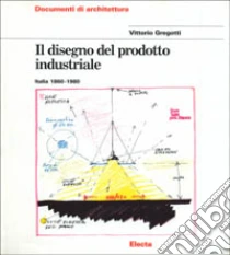 Il disegno del prodotto industriale. Italia (1860-1980) libro di Gregotti Vittorio