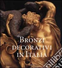 Bronzi decorativi in Italia 1660-1900 libro di Colle Enrico - Griseri Angela - Valeriani Roberto