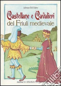 Castellane e cavalieri del Friuli medievale libro di Del Fabro Adriano