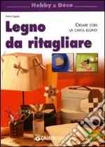 Legno da ritagliare. Creare con la carta legno libro di Lupato Marisa