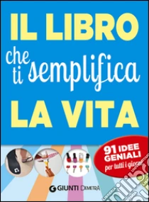 Il libro che ti semplifica la vita. 91 idee geniali per tutti i giorni libro di Cafasso Letizia - Russo Sandro