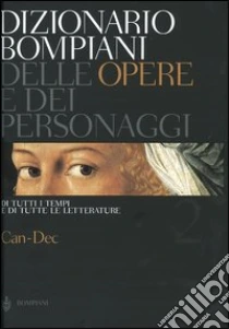 Dizionario Bompiani delle opere e dei personaggi di tutti i tempi e di tutte le letterature. Vol. 2: Can-Dec. libro