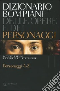 Dizionario Bompiani delle opere e dei personaggi di tutti i tempi e di tutte le letterature. Vol. 11: Personaggi A-Z. libro