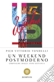 Un weekend postmoderno. Cronache dagli anni ottanta libro di Tondelli P. Vittorio