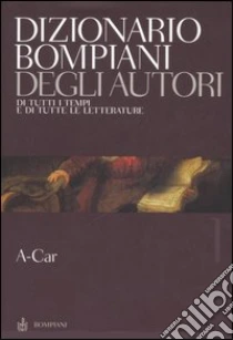 Dizionario Bompiani degli autori. Di tutti tempi e di tutte le letterature. Vol. 1: ACar. libro