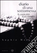 Diario di una sottomessa. La storia vera di un risveglio sessuale libro di Morgan Sophie