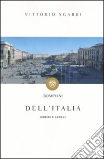 Dell'Italia. Uomini e luoghi libro di Sgarbi Vittorio