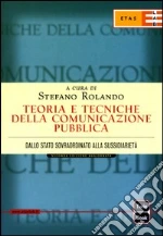 Teoria e tecniche della comunicazione pubblica. Dallo Stato sovraordinato alla sussidarietà libro di Rolando Stefano