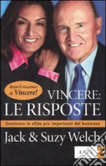 Vincere: le risposte. Dominare le sfide più importanti del business libro di Welch Jack; Welch Suzy
