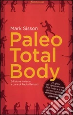 Paleo total body. 21 giorni per riprogrammare il tuo corpo e la tua vita con i principi dell'alimentazione paleolitica libro di Sisson Mark