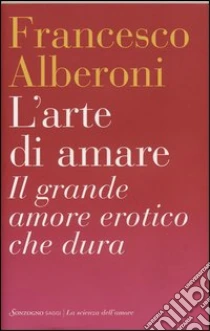 L'arte di amare. Il grande amore erotico che dura libro di Alberoni Francesco