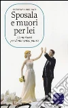 Sposala e muori per lei. Uomini veri per donne senza paura libro di Miriano Costanza