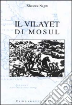 Il Vilayet di Mosul. Problemi internazionali, istituzioni locali e movimenti nazionalisti tra provincia ottomana e creazione dello Stato dell'Iraq libro di Nagm Khasraw A.