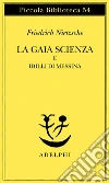 La gaia scienza e idilli di Messina libro di Nietzsche Friedrich