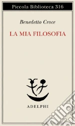 La mia filosofia libro di Croce Benedetto