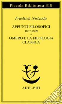 Appunti filosofici 1867-1869. Omero e la filologia classica libro di Nietzsche Friedrich
