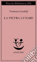 La pietra lunare. Scena della vita di provincia libro di Landolfi Tommaso