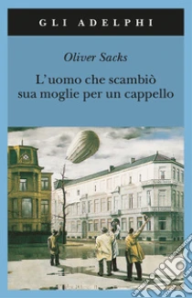 L'uomo che scambiò sua moglie per un cappello libro di Sacks Oliver