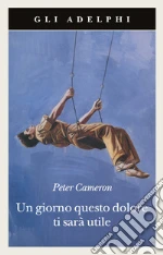 Un Giorno questo dolore ti sarà utile libro di Cameron Peter