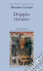 Doppio ritratto. San Francesco in Dante e Giotto libro di Cacciari Massimo