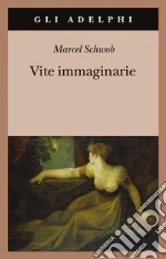 Vite immaginarie libro di Schwob Marcel