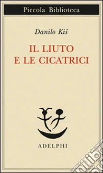 Il liuto e le cicatrici libro di Kis Danilo