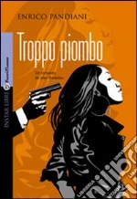 Troppo piombo libro di Pandiani Enrico