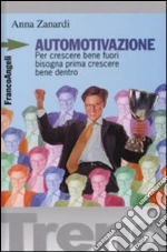 Automotivazione. Per crescere bene fuori bisogna prima crescere bene dentro libro di Vagni Claudio - Zanardi Anna