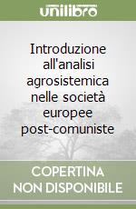 Introduzione all'analisi agrosistemica nelle società europee post-comuniste libro di Cannarella Carmelo