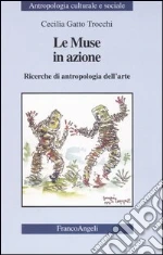 Le muse in azione. Ricerche di antropologia dell'arte libro di Gatto Trocchi Cecilia