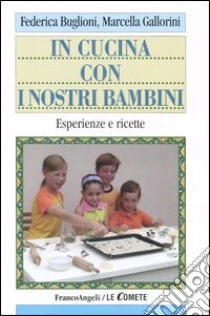 In cucina con i nostri bambini. Esperienze e ricette libro di Buglioni Federica - Gallorini Marcella