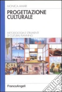 Progettazione culturale. Metodologia e strumenti di cultural planning libro di Amari Monica