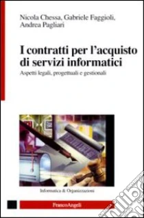 I contratti per l'acquisto di servizi informatici. Aspetti legali, progettuali e gestionali libro di Chessa Nicola - Faggioli Gabriele - Pagliari Andrea