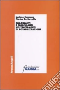 Coagulanti e flocculanti nei trattamenti di potabilizzazione libro di Coccagna Luciano - De Novellis Fiorina