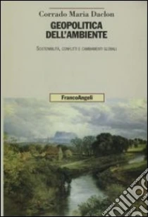 Geopolitica dell'ambiente. Sostenibilità, conflitti e cambiamenti globali libro di Daclon Corrado M.