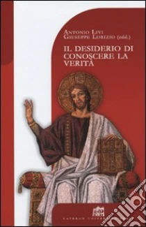 Il desiderio di conoscere la Verità. Teologia e filosofia a cinque anni dalla Fides et Ratio libro di Livi Antonio - Lorizio Giuseppe