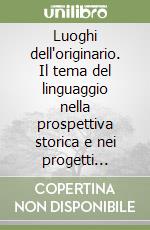 Luoghi dell'originario. Il tema del linguaggio nella prospettiva storica e nei progetti letterari del primo Romanticismo tedesco libro di Hennemann Barale Ingrid